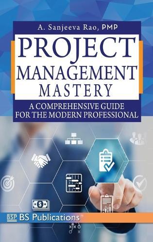 Project Management Mastery A Comprehensive Guide for the Modern Professional