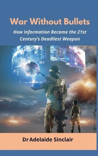 War Without Bullets: How Information Became the 21st Century’s Deadliest Weapon