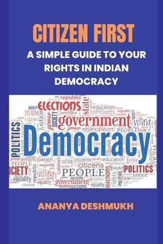 Citizen First: A Simple Guide to Your Rights in Indian Democracy