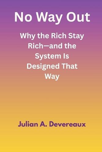 No Way Out: Why the Rich Stay Rich—and the System Is Designed That Way