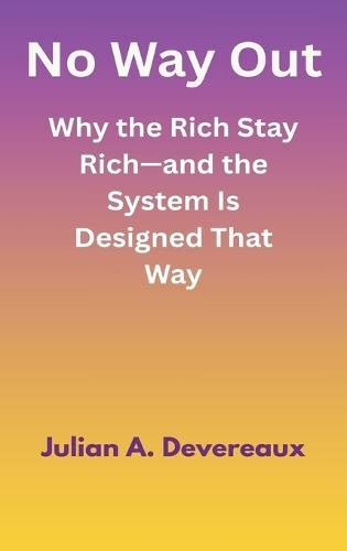 No Way Out: Why the Rich Stay Rich—and the System Is Designed That Way