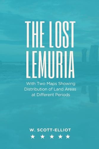 THE LOST LEMURIA With Two Maps Showing Distribution of Land Areas at Different Periods