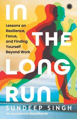 In the Long Run: Lessons on Resilience, Focus, and Finding Yourself Beyond Work