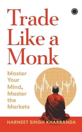 Trade Like a Monk: Master Your Mind, Master the Markets