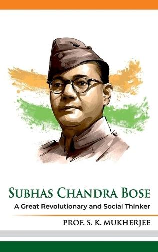 Subhas Chandra Bose A Great Revolutionary and Social Thinker