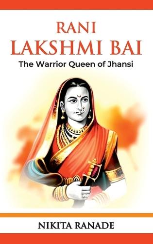 Rani Lakshmi Bai The Warrior Queen