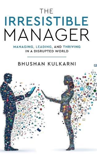 The Irresistible Manager - Managing, Leading and Thriving in a Disrupted World