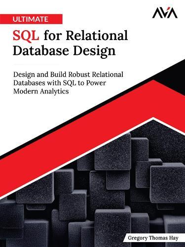 Ultimate SQL for Relational Database Design: Design and Build Robust Relational Databases with SQL to Power Modern Analytics (English Edition)