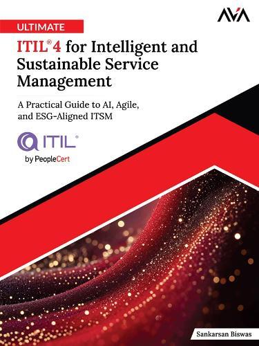 Ultimate ITIL® 4 for Intelligent and Sustainable Service Management: A Practical Guide to AI, Agile, and ESG-Aligned ITSM (English Edition)