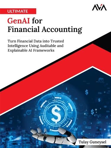 Ultimate GenAI for Financial Accounting: Turn Financial Data into Trusted Intelligence Using Auditable and Explainable AI Frameworks