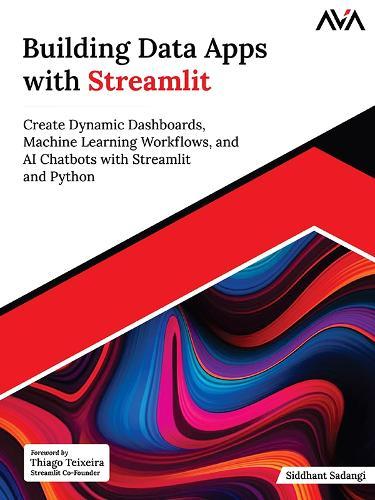 Building Data Apps with Streamlit: Create Dynamic Dashboards, Machine Learning Workflows, and AI Chatbots with Streamlit and Python (English Edition