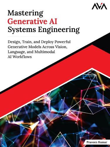Mastering Generative AI Systems Engineering: Design, Train, and Deploy Powerful Generative Models Across Vision, Language, and Multimodal AI Workflows