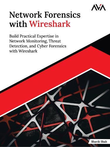 Network Forensics with Wireshark: Build Practical Expertise in Network Monitoring, Threat Detection, and Cyber Forensics with Wireshark