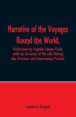 Narrative of the Voyages Round the World, Performed by Captain James Cook with an Account of His Life During the Previous and Intervening Periods