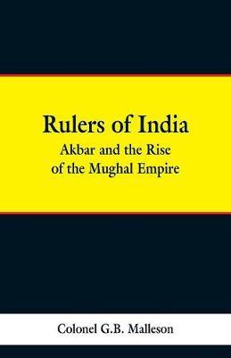 Rulers of India: Akbar and the Rise of the Mughal Empire