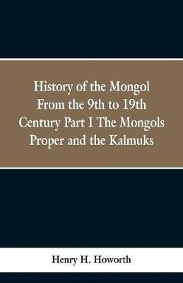 History of the Mongols from the 9th to the 19th Century: Part 1 the Mongols Proper and the Kalmyks