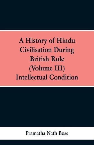 A History of Hindu Civilisation During British Rule: (Volume III), INTELLECTUAL CONDITION.