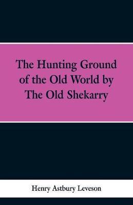 The Hunting Grounds of the Old World, by 'the Old Shekarry