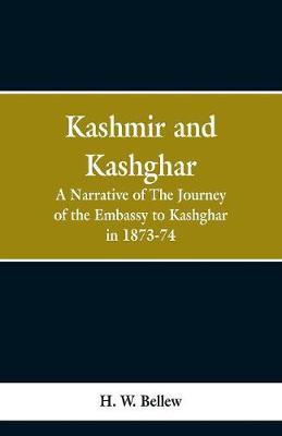Kashmir and Kashgar: A narrative of the journey of the embassy to Kashgar in 1873-74