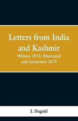 Letters from India and Kashmir: Written 1870; Illustrated and Annotated 1873