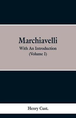 Machiavelli: With an Introduction (Volume I)