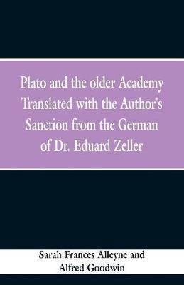 Plato and the older Academy Translated with the Author's Sanction from the German of Dr. Eduard Zeller