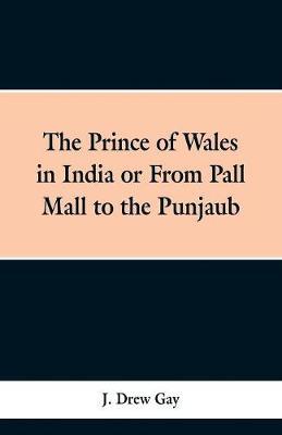 The Prince of Wales in India; Or, from Pall Mall to the Punjaub
