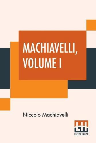 Machiavelli, Volume I: With An Introduction By Henry John Cockayne Cockayne-Cust - The Art Of War Translated By Peter Whitehorne, The Prince Translated By Edward Dacres