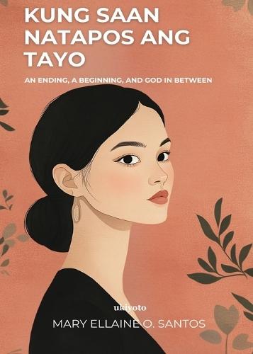 Kung Saan Natapos ang Tayo Mga Tula ng Pagbitaw, Paghilom, at Pag-ibig ng Maykapal