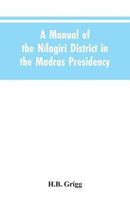 A manual of the Nílagiri district in the Madras Presidency