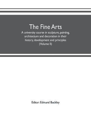 The fine arts: a university course in sculpture, painting, architecture and decoration in their history, development and principles (Volume II)