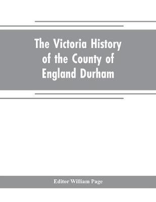 The Victoria history of the county of England Durham