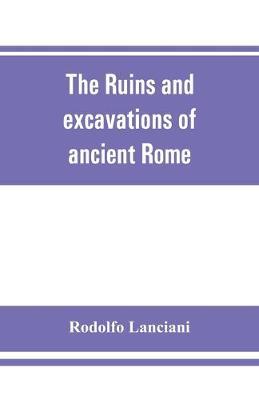 The ruins and excavations of ancient Rome; a companion book for students and travelers