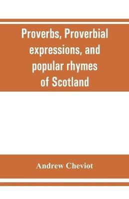 Proverbs, proverbial expressions, and popular rhymes of Scotland