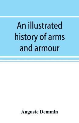 An illustrated history of arms and armour: from the earliest period to the present time