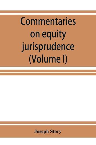 Commentaries on equity jurisprudence as administered in England and America (Volume I)