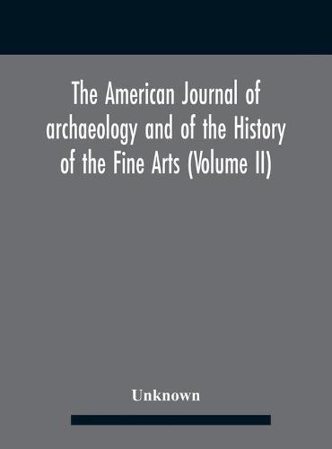 The American journal of archaeology and of the History of the Fine Arts (Volume II)