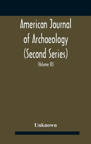 American journal of archaeology (Second Series) The Journal of the Archaeological Institute of America (Volume XI) 1907