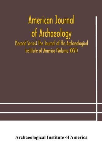 American Journal Of Archaeology (Second Series) The Journal Of The Archaeological Institute Of America (Volume Xxvi)