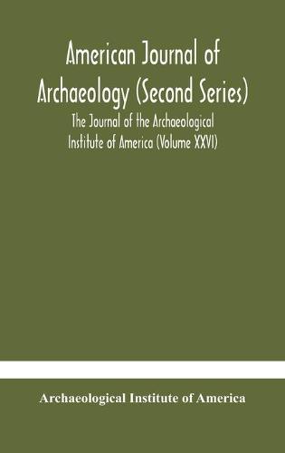 American Journal Of Archaeology (Second Series) The Journal Of The Archaeological Institute Of America (Volume Xxvi)