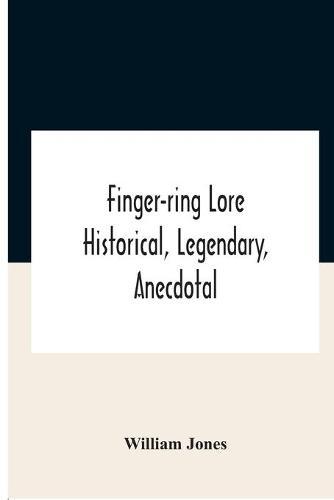 Finger-ring lore: historical, legendary, anecdotal