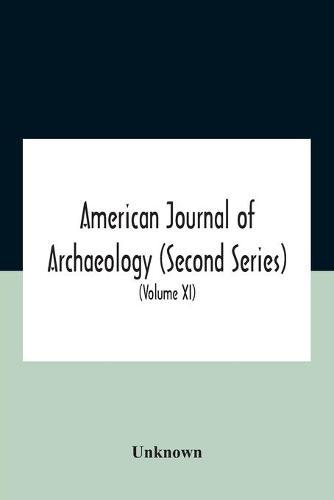 American journal of archaeology (Second Series) The Journal of the Archaeological Institute of America (Volume XI) 1907