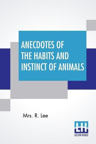 Anecdotes Of The Habits And Instinct Of Animals
