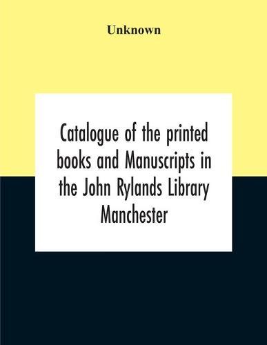 Catalogue Of The Printed Books And Manuscripts In The John Rylands Library Manchester
