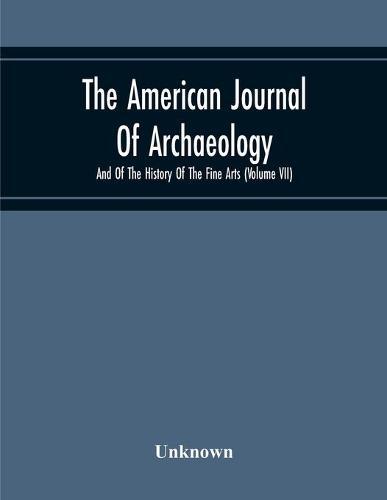 The American Journal Of Archaeology And Of The History Of The Fine Arts (Volume Vii)