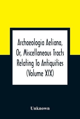 Archaeologia Aeliana, Or, Miscellaneous Tracts Relating To Antiquities (Volume Xix)