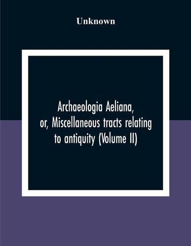 Archaeologia Aeliana, Or, Miscellaneous Tracts Relating To Antiquity (Volume Ii)