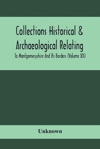 Collections Historical & Archaeological Relating To Montgomeryshire And Its Borders (Volume Xii)