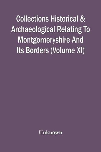 Collections Historical & Archaeological Relating To Montgomeryshire And Its Borders (Volume Xi)