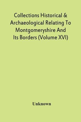 Collections Historical & Archaeological Relating To Montgomeryshire And Its Borders (Volume Xvi)
